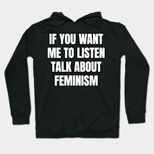 If you want me to listen talk about feminism Hoodie